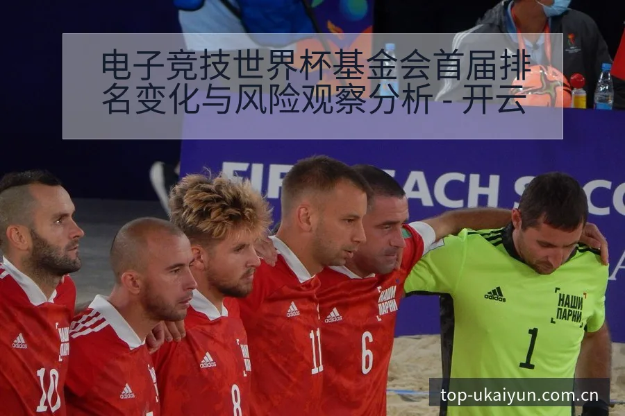 电子竞技世界杯基金会首届排名变化与风险观察分析 - 开云